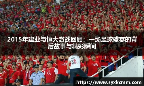 2015年建业与恒大激战回顾：一场足球盛宴的背后故事与精彩瞬间