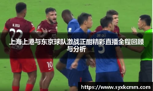 上海上港与东京球队激战正酣精彩直播全程回顾与分析