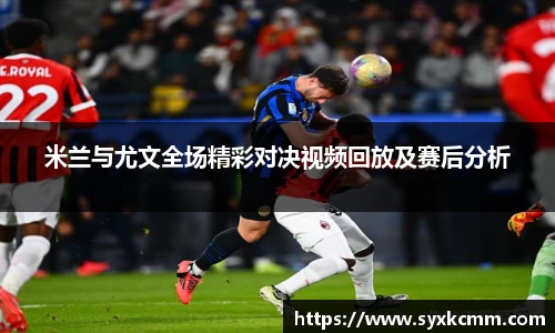 米兰与尤文全场精彩对决视频回放及赛后分析
