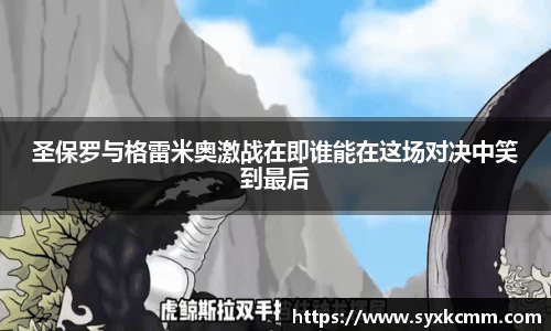 圣保罗与格雷米奥激战在即谁能在这场对决中笑到最后