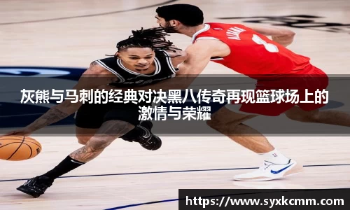 灰熊与马刺的经典对决黑八传奇再现篮球场上的激情与荣耀