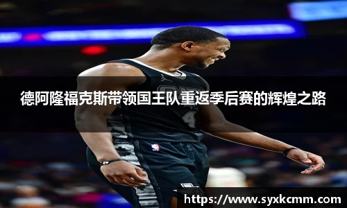 德阿隆福克斯带领国王队重返季后赛的辉煌之路